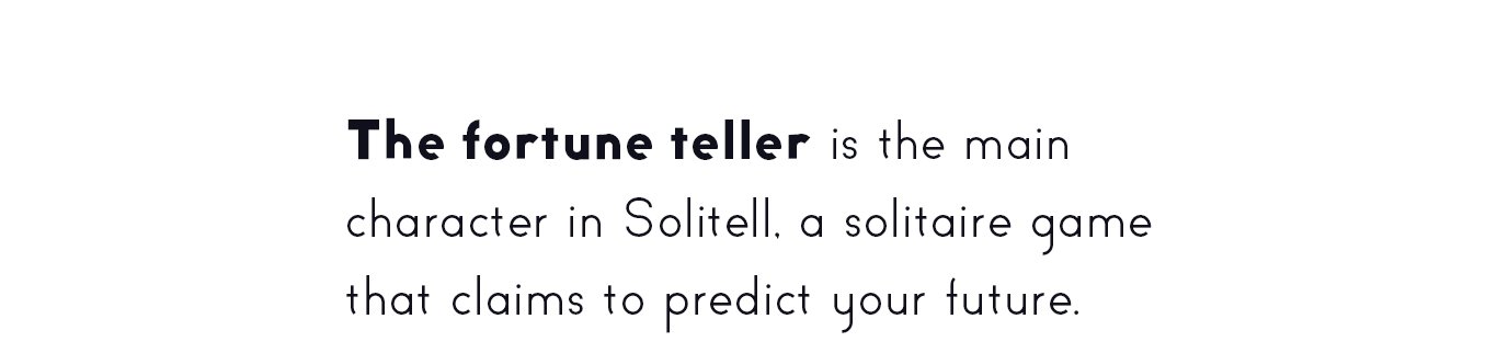 The fortune teller is the main
character in Solitell, a solitaire game
that claims to predict your future.